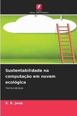 Sustentabilidade na computa??o em nuvem ecol?gica - S R Jena - cover