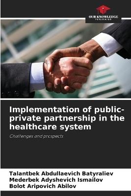 Implementation of public-private partnership in the healthcare system - Talantbek Abdullaevich Batyraliev,Mederbek Adyshevich Ismailov,Bolot Aripovich Abilov - cover