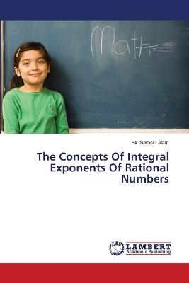 The Concepts Of Integral Exponents Of Rational Numbers - Sk Samsul Alam - cover