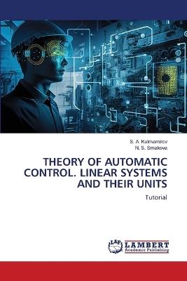 Theory of Automatic Control. Linear Systems and Their Units - S A Kulmamirov,N S Smakova - cover