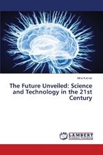 The Future Unveiled: Science and Technology in the 21st Century