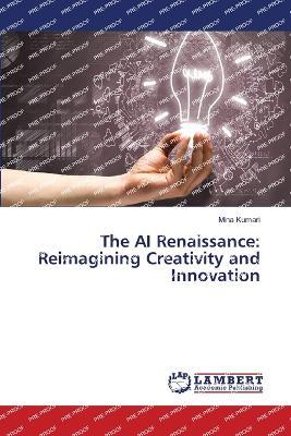 The AI Renaissance: Reimagining Creativity and Innovation - Mina Kumari - cover