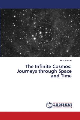 The Infinite Cosmos: Journeys through Space and Time - Mina Kumari - cover