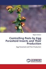 Controlling Pests by Egg Parasitoid Insects and Their Production