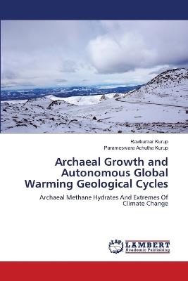 Archaeal Growth and Autonomous Global Warming Geological Cycles - Ravikumar Kurup,Parameswara Achutha Kurup - cover