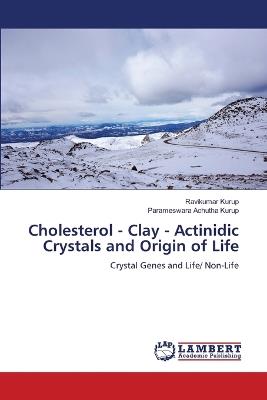 Cholesterol - Clay - Actinidic Crystals and Origin of Life - Ravikumar Kurup,Parameswara Achutha Kurup - cover