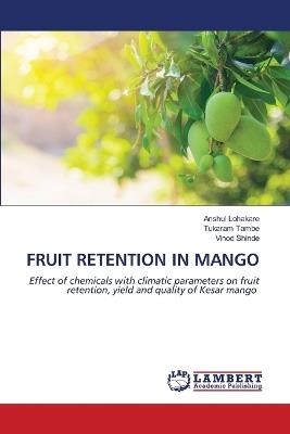 Fruit Retention in Mango - Anshul Lohakare,Tukaram Tambe,Vinod Shinde - cover