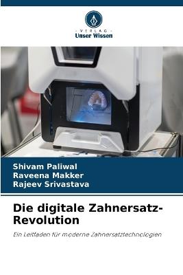 Die digitale Zahnersatz-Revolution - Shivam Paliwal,Raveena Makker,Rajeev Srivastava - cover