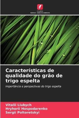 Caracter?sticas de qualidade do gr?o de trigo espelta - Vitalii Liubych,Hryhorii Hospodarenko,Sergii Poltoretskyi - cover