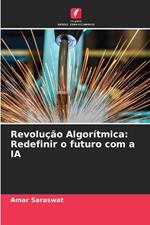 Revolu??o Algor?tmica: Redefinir o futuro com a IA