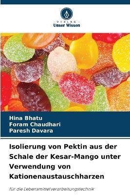 Isolierung von Pektin aus der Schale der Kesar-Mango unter Verwendung von Kationenaustauschharzen - Hina Bhatu,Foram Chaudhari,Paresh Davara - cover