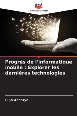 Progr?s de l'informatique mobile: Explorer les derni?res technologies - Puja Acharya - cover