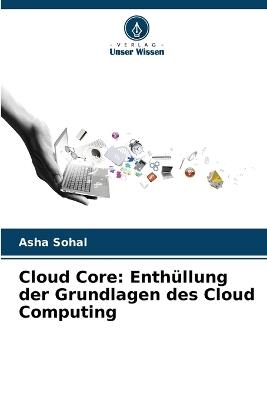 Cloud Core: Enth?llung der Grundlagen des Cloud Computing - Asha Sohal - cover