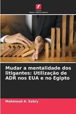 Mudar a mentalidade dos litigantes: Utiliza??o de ADR nos EUA e no Egipto