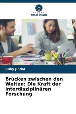 Br?cken zwischen den Welten: Die Kraft der interdisziplin?ren Forschung - Ruby Jindal - cover