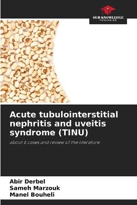 Acute tubulointerstitial nephritis and uveitis syndrome (TINU) - Abir Derbel,Sameh Marzouk,Manel Bouheli - cover