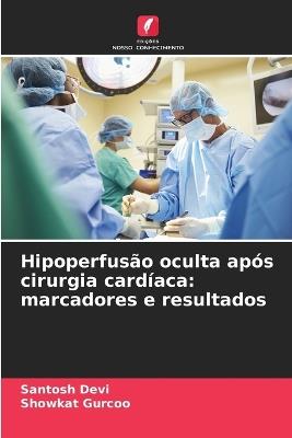 Hipoperfus?o oculta ap?s cirurgia card?aca: marcadores e resultados - Santosh Devi,Showkat Gurcoo - cover