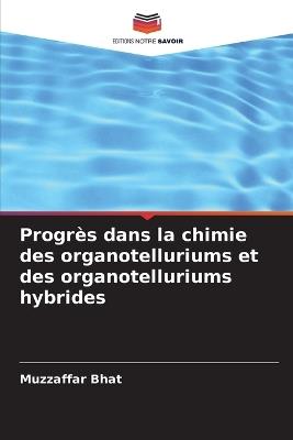 Progr?s dans la chimie des organotelluriums et des organotelluriums hybrides - Muzzaffar Bhat - cover