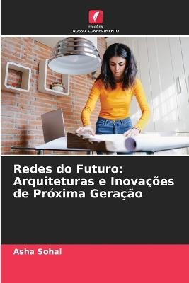 Redes do Futuro: Arquiteturas e Inova??es de Pr?xima Gera??o - Asha Sohal - cover