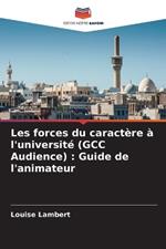 Les forces du caract?re ? l'universit? (GCC Audience): Guide de l'animateur