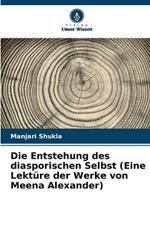 Die Entstehung des diasporischen Selbst (Eine Lekt?re der Werke von Meena Alexander)