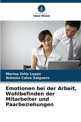 Emotionen bei der Arbeit, Wohlbefinden der Mitarbeiter und Paarbeziehungen - Marina Ortiz Lopez,Antonia Calvo Salguero - cover