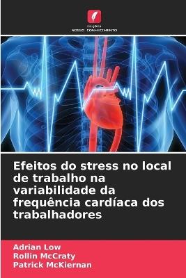 Efeitos do stress no local de trabalho na variabilidade da frequ?ncia card?aca dos trabalhadores - Adrian Low,Rollin McCraty,Patrick McKiernan - cover