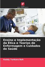 Ensino e Implementa??o da ?tica e Teorias de Enfermagem e Cuidados de Sa?de