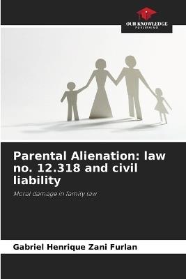 Parental Alienation: law no. 12.318 and civil liability - Gabriel Henrique Zani Furlan - cover