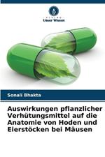 Auswirkungen pflanzlicher Verh?tungsmittel auf die Anatomie von Hoden und Eierst?cken bei M?usen