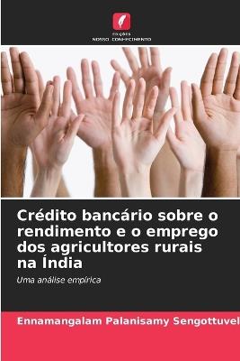 Cr?dito banc?rio sobre o rendimento e o emprego dos agricultores rurais na ?ndia - Ennamangalam Palanisamy Sengottuvel - cover