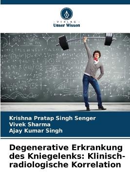 Degenerative Erkrankung des Kniegelenks: Klinisch-radiologische Korrelation - Krishna Pratap Singh Senger,Vivek Sharma,Ajay Kumar Singh - cover