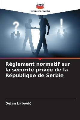 R?glement normatif sur la s?curit? priv?e de la R?publique de Serbie - Dejan Labovic - cover