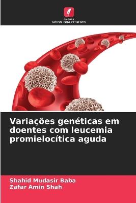 Variações genéticas em doentes com leucemia promielocítica aguda - Shahid Mudasir Baba,Zafar Amin Shah - cover