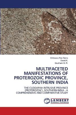 Multifaceted Manifestations of Proterozoic Province, Southern India - Srinivasa Rao Narra,David K,Goutham M R - cover