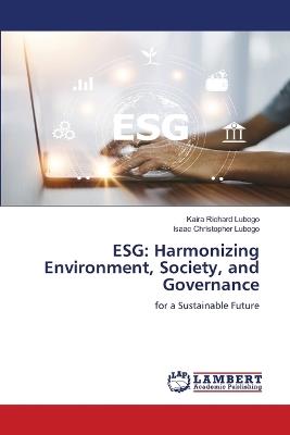 Esg: Harmonizing Environment, Society, and Governance - Kaira Richard Lubogo,Isaac Christopher Lubogo - cover