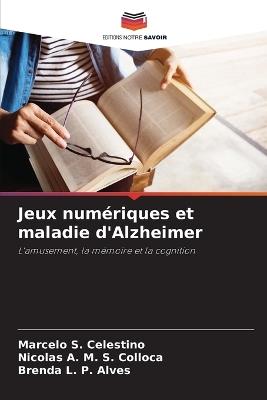 Jeux numériques et maladie d'Alzheimer - Marcelo S Celestino,Nicolas A M S Colloca,Brenda L P Alves - cover