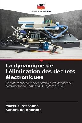 La dynamique de l'élimination des déchets électroniques - Mateus Pessanha,Sandra de Andrade - cover