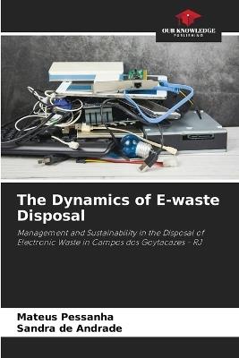 The Dynamics of E-waste Disposal - Mateus Pessanha,Sandra de Andrade - cover