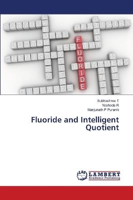 Fluoride and Intelligent Quotient - Subhashree T,Yashoda R,Manjunath P Puranik - cover