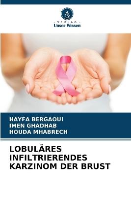 Lobuläres Infiltrierendes Karzinom Der Brust - Hayfa Bergaoui,Imen Ghadhab,Houda Mhabrech - cover