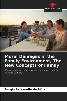 Moral Damages in the Family Environment, The New Concepts of Family - Sergio Balsanulfo Da Silva - cover