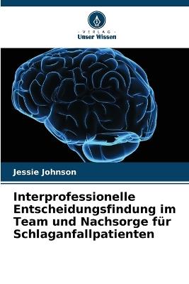 Interprofessionelle Entscheidungsfindung im Team und Nachsorge für Schlaganfallpatienten - Jessie Johnson - cover