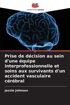 Prise de décision au sein d'une équipe interprofessionnelle et soins aux survivants d'un accident vasculaire cérébral - Jessie Johnson - cover