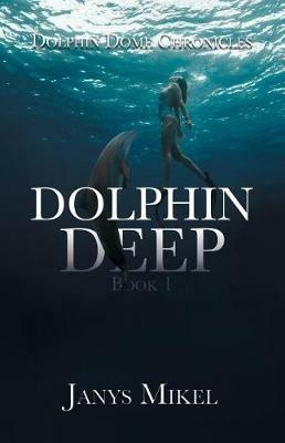 Dolphin Dome Chronicles: Dolphin Deep Book 1 - Janys Mikel - cover