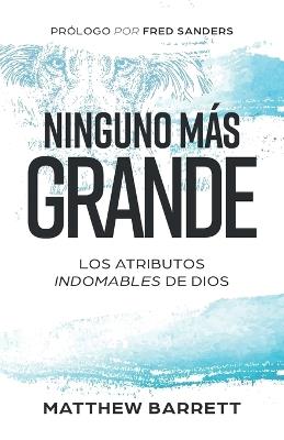 Ninguno más grande: Los atributos indomables de Dios - Matthew Barrett - cover