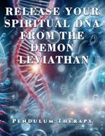 Release Your Spiritual DNA from the Demon Leviathan. Pendulum Therapy