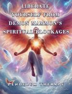 Liberate Yourself from Demon Mammon's Spiritual Blockages: Pendulum Therapy