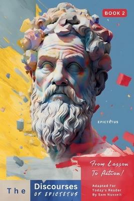 The Discourses of Epictetus (Book 2) - From Lesson To Action!: Adapted For Today's Reader Bringing Stoic Philosophy to the Present - Epictetus - cover