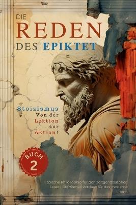 Die Reden des Epiktet (Buch 2) - Stoizismus Von der Lektion zur Aktion!: Stoische Philosophie f?r den zeitgen?ssischen Leser Stoizismus verdaut f?r das moderne Leben - Epiktet - cover